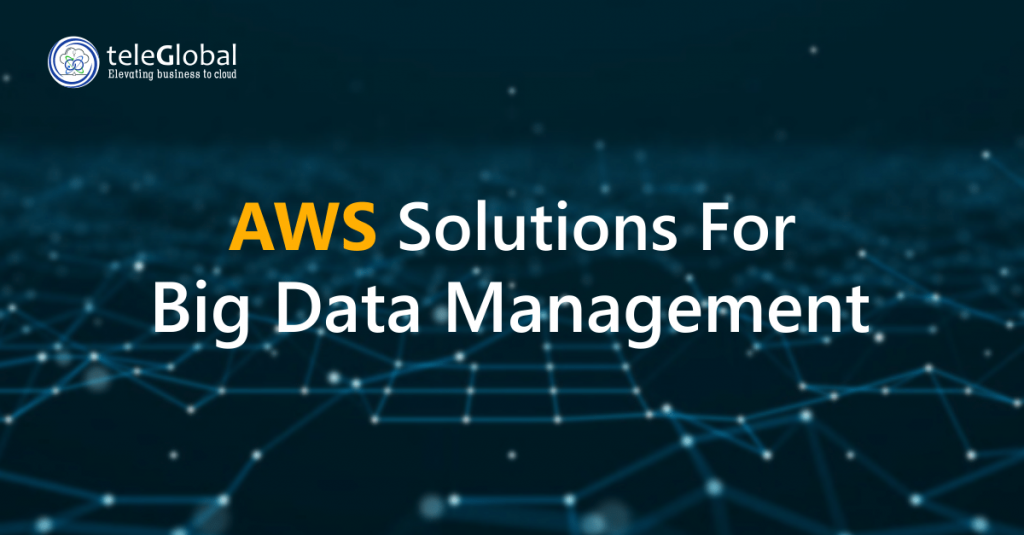 AWS Solutions for Big Data Management - Teleglobal International