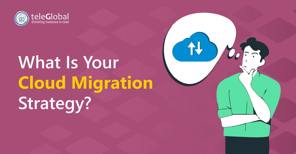 What is your cloud migration strategy? - Teleglobal International