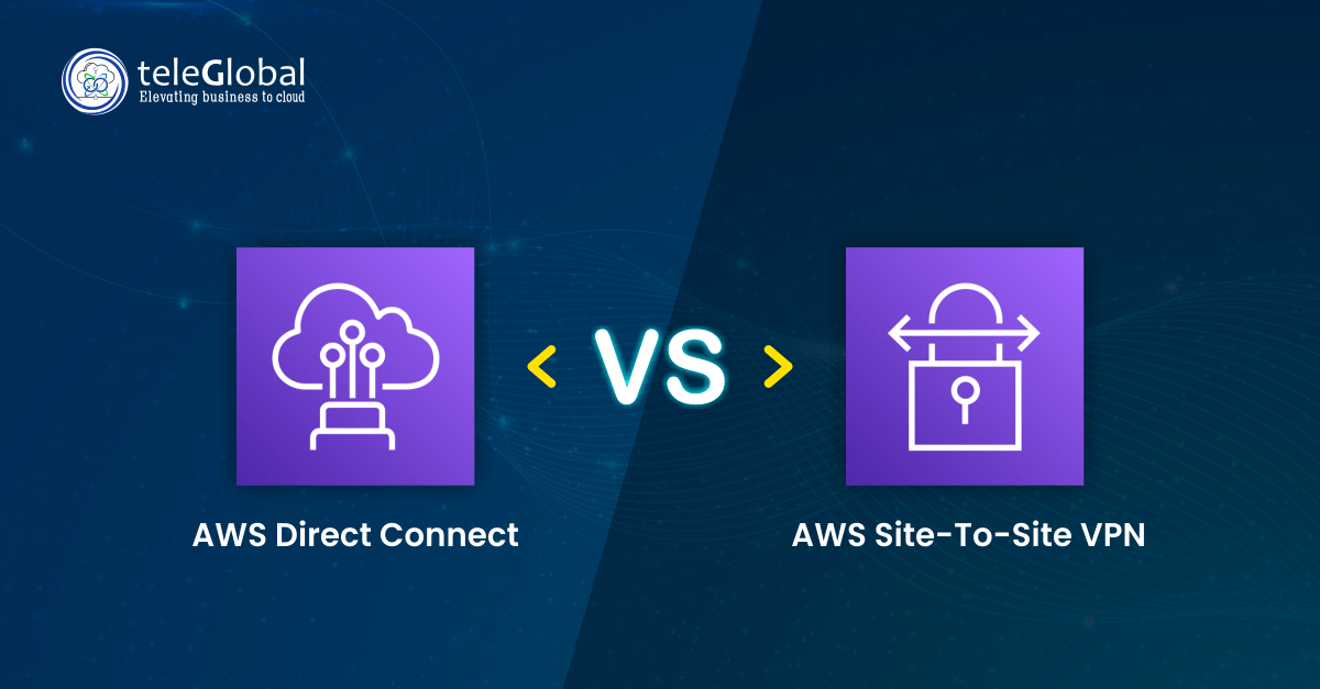 Comparing AWS Direct Connect with AWS Site-to-Site VPN - Teleglobal International