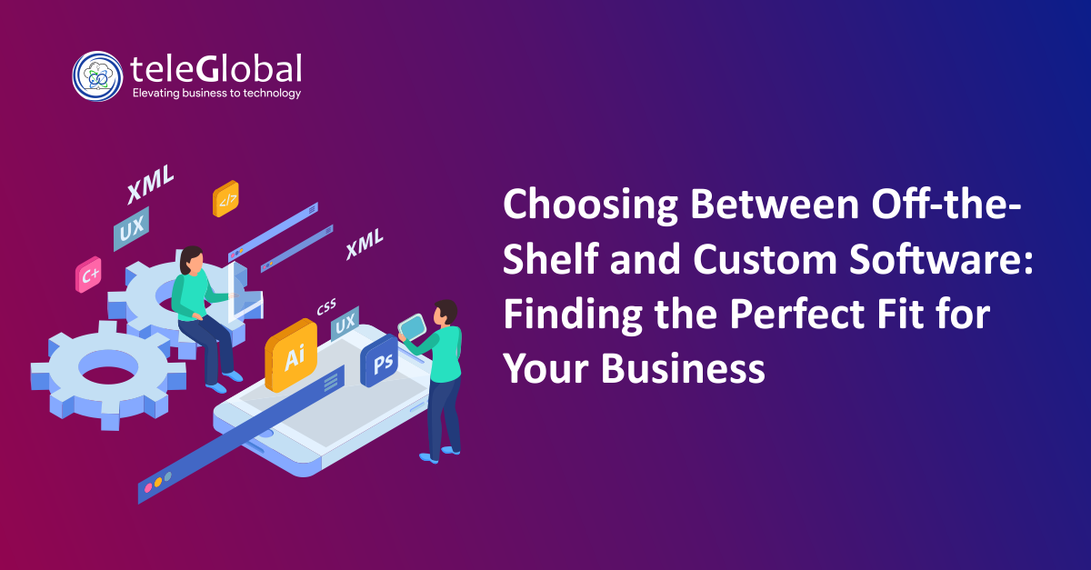Choosing Between Off the Shelf and Custom Software Finding the Perfect Fit for Your Business