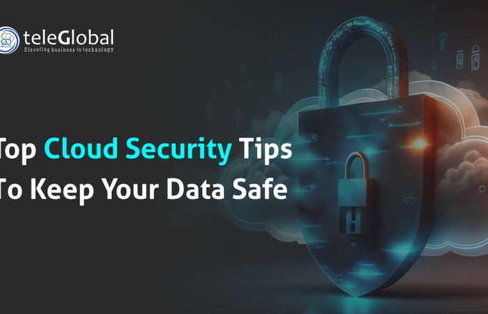 Top Cloud Security Tips To Keep Your Data Safe