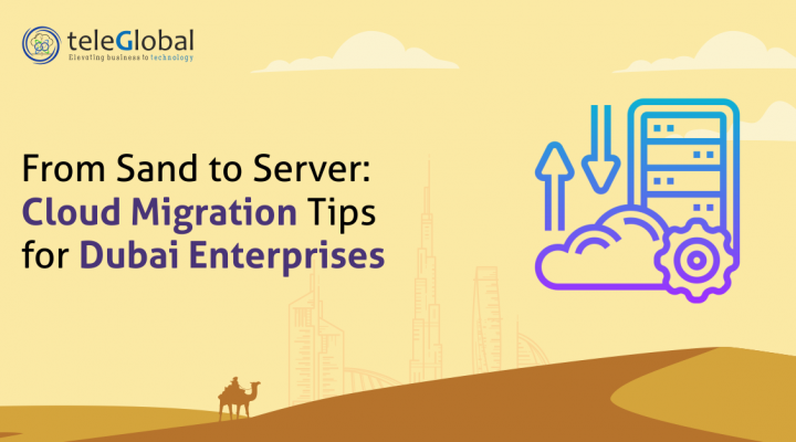 From Sand to Server Cloud Migration Tips for Dubai Enterprises - TeleGlobal International