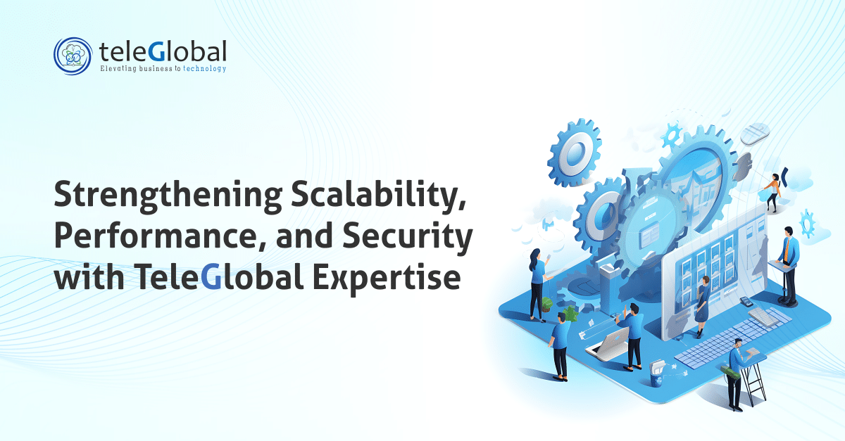 Strengthening Scalability, Performance, and Security with Teleglobal Expertise