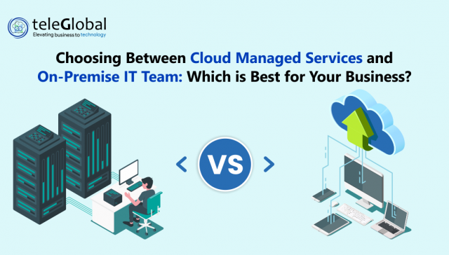 Choosing Between Cloud Managed Services and On-Premise IT Team-Which is Best for Your Business