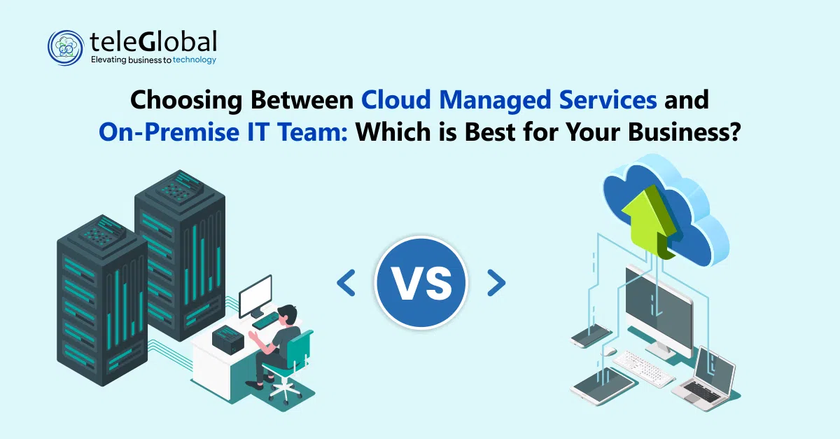 Choosing Between Cloud Managed Services and On-Premise IT Team-Which is Best for Your Business