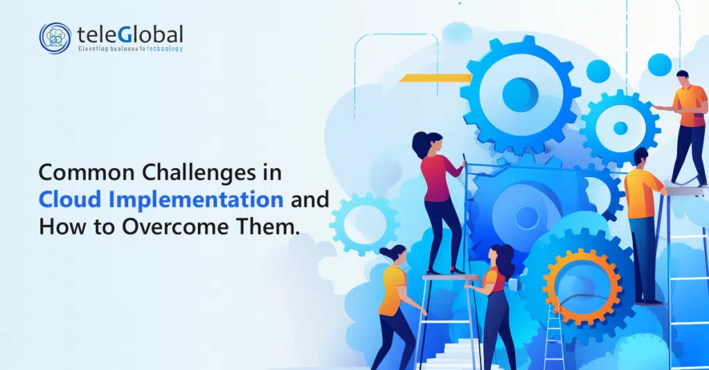 Common Challenges in Cloud Implementation and How to Overcome Them.