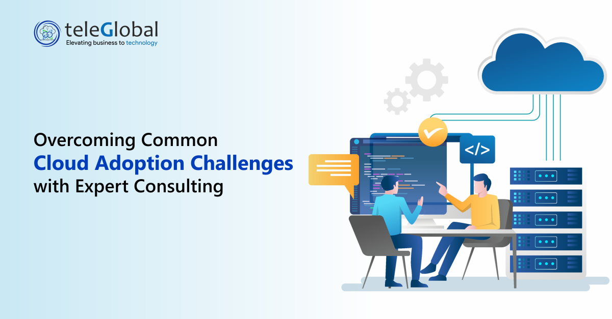 Overcoming Common Cloud Adoption Challenges with Expert Consulting - Teleglobal International