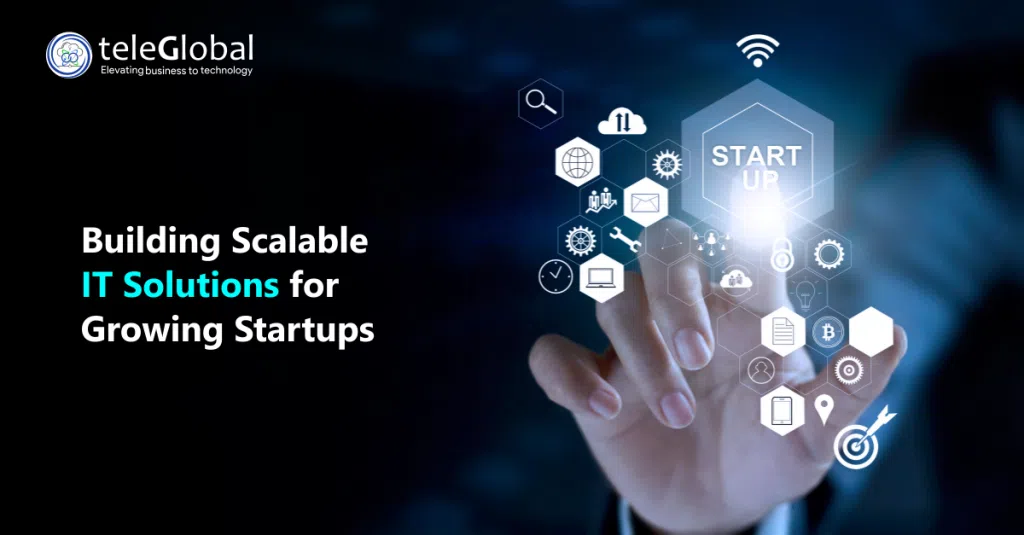 Building Scalable IT Solutions for Growing Startups