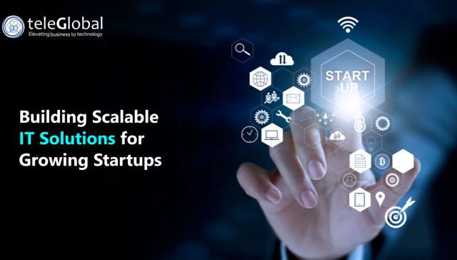 Building Scalable IT Solutions for Growing Startups