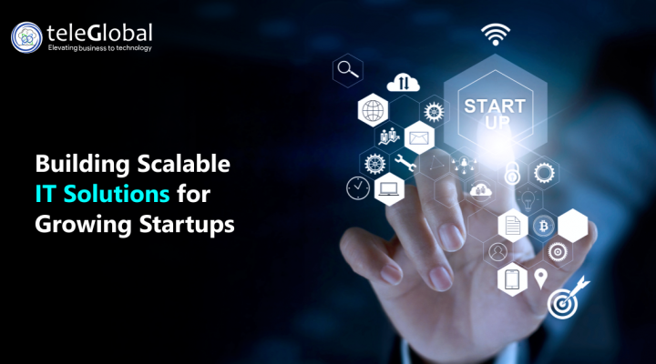 Building Scalable IT Solutions for Growing Startups